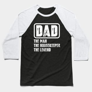 Dad - The Man, The Housekeeper, The Legend Baseball T-Shirt